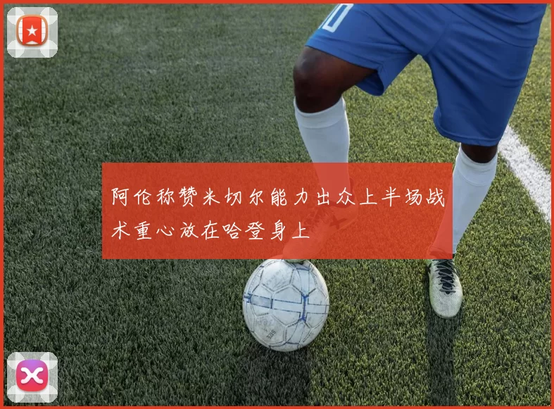 阿伦称赞米切尔能力出众上半场战术重心放在哈登身上